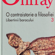 O contraistorie a filosofiei. vol. 3. Libertinii barocului - Michel Onfray