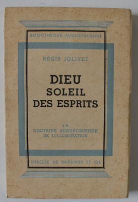 DIEU , SOLEIL DES ESPRITS OU LA DOCTRINE AUGUSTINIENNE DE L &amp;#039; ILLUMINATION par REGIS JOLIVET , 1917 foto