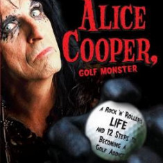 Alice Cooper, Golf Monster: A Rock 'n' Roller's Life and 12 Steps to Becoming a Golf Addict