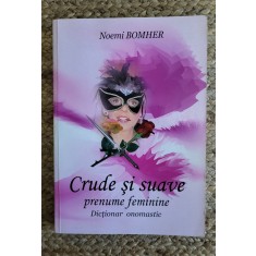 CRUDE SI SUAVE PRENUME FEMININE - DICTIONAR ONOMASTIC de NOEMI BOMHER