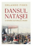 Dansul Natasei. O istorie culturala a Rusiei (editie noua) - Orlando Figes, Lucia Popovici