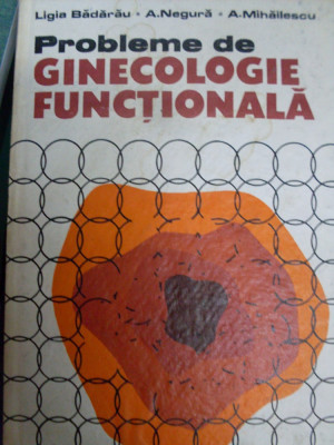 Probleme De Ginecologie Functionala - Ligia Badarau , A. Negura, A. Mihailescu ,549271 foto