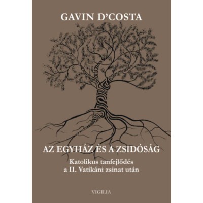 Az egyh&amp;aacute;z &amp;eacute;s a zsid&amp;oacute;s&amp;aacute;g - Katolikus tanfejlőd&amp;eacute;s a II. Vatik&amp;aacute;ni zsinat ut&amp;aacute;n - Gavin D&amp;#039;costa foto