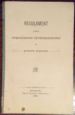 REGULAMENT PENTRU ORGANIZAREA INVATAMANTULUI IN SCOALELE POPORALE (SIBIU, 1909) foto