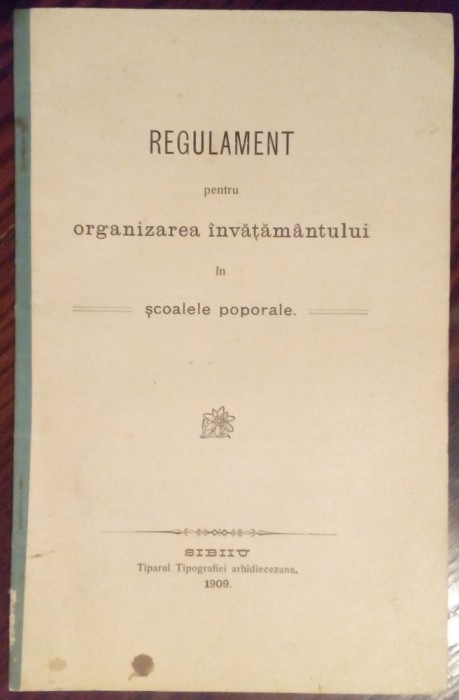 REGULAMENT PENTRU ORGANIZAREA INVATAMANTULUI IN SCOALELE POPORALE (SIBIU, 1909)
