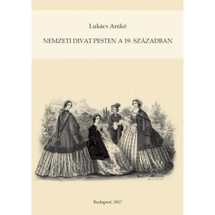 Nemzeti divat Pesten a 19. sz&aacute;zadban - Luk&aacute;cs Anik&oacute;