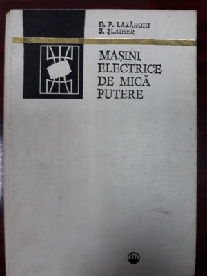 Masini electrice de mica putere- D.F. LAZAROIU, S. SLAIHER foto