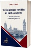 Terminologie juridică &icirc;n limba engleză. Concepte esențiale și aplicații practice, Universul Juridic