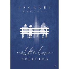 N&eacute;lk&uuml;lem - N&eacute;lk&uuml;led - L&eacute;gr&aacute;di Gergely