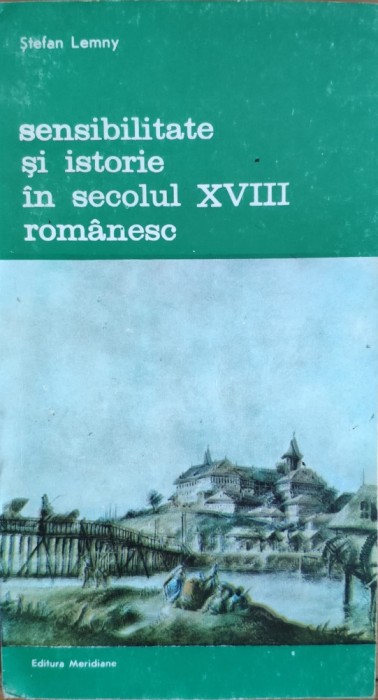 Sensibilitate Si Istorie In Secolul Xviii Romanesc - Stefan Lemny , E826