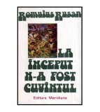 Romulus Rusan - La inceput n-a fost cuvantul - Eseuri despre arta si