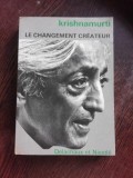 LE CHANGEMENT CREATEUR - KRISHNAMURTI (CARTE IN LIMBA FRANCEZA)