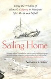 Sailing Home: Using the Wisdom of Homer&#039;s Odyssey to Navigate Life&#039;s Perils and Pitfalls