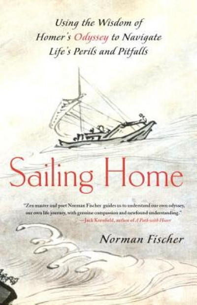 Sailing Home: Using the Wisdom of Homer&#039;s Odyssey to Navigate Life&#039;s Perils and Pitfalls