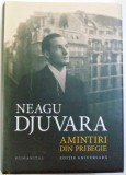 AMINTIRI DIN PRIBEGIE ( 1948 - 1990 ) de NEAGU DJUVARA , EDITIE ANIVERSARA , 2012, Humanitas