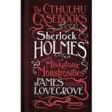 The Cthulhu Casebooks - Sherlock Holmes and the Miskatonic Monstrosities