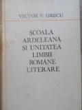 SCOALA ARDELEANA SI UNITATEA LIMBII ROMANE LITERARE-VICTOR V. GRECU-218049