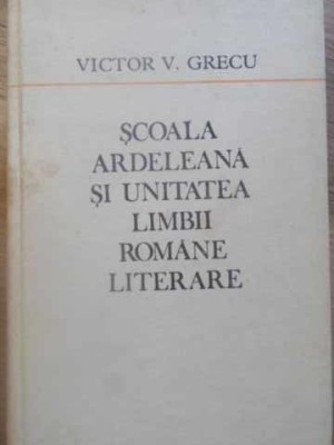 SCOALA ARDELEANA SI UNITATEA LIMBII ROMANE LITERARE-VICTOR V. GRECU-218049 foto