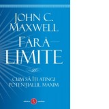 Fara limite. Cum sa iti atingi potentialul maxim - John C. Maxwell