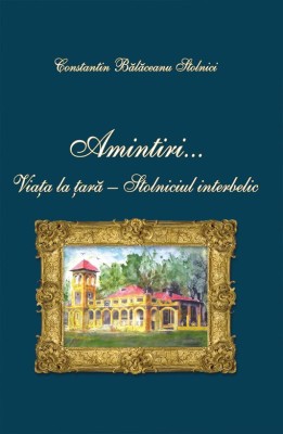 Amintiri &amp;ndash; Viața la țară &amp;ndash; Stolniciul Interbelic - de Constantin Bălăceanu foto