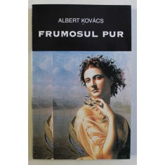 FRUMOSUL PUR - POETICI CLASICE SI MODERNE de ALBERT KOVACS , 2000 DEDICATIE*