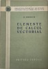 Elemente de calcul vectorial - O. Kreindler - Matematica, Algebra, Geometrie, Romana, Brosata