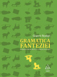 Gramatica fanteziei. Introducere &icirc;n arta de a născoci povești - Gianni Rodari