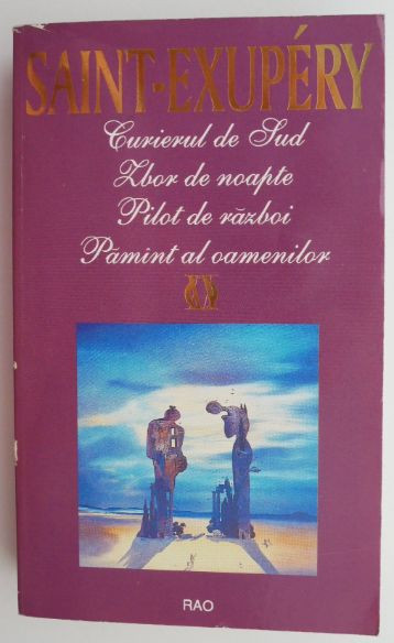 Curierul de Sud. Zbor de noapte. Pilot de razboi. Pamant al oamenilor &ndash; Antoine de Saint-Exupery