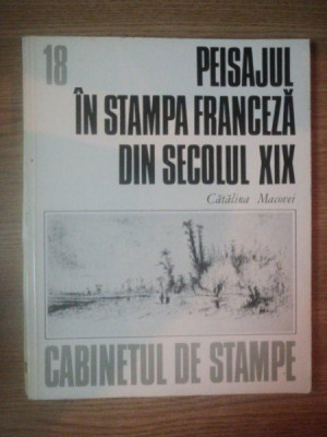 PEISAJUL IN STAMPA FRANCEZA DIN SECOLUL XIX de CATALINA MACOVEI , 1987 foto