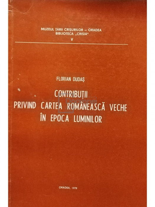 Florian Dudas - Contributii privind cartea romaneasca veche in epoca luminilor (semnata) (editia 1979)