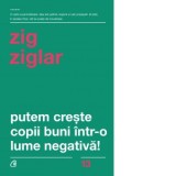 Putem creste copii buni intr-o lume negativa! - Zig Ziglar
