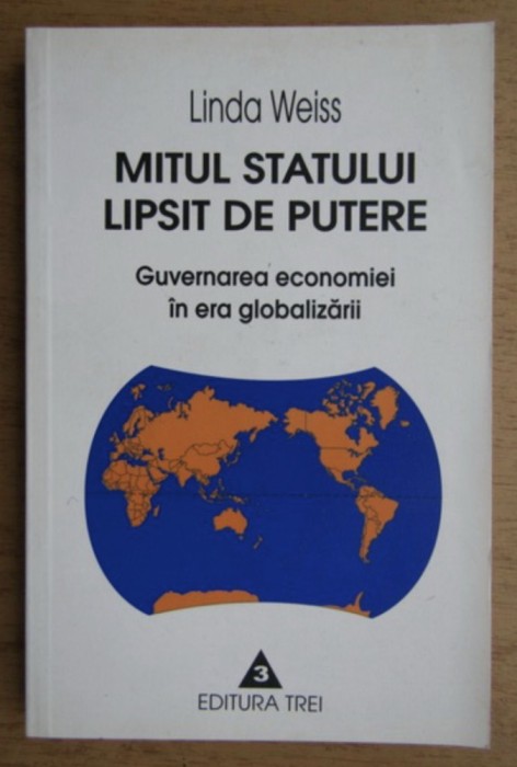 Mitul statului lipsit de putere Guvernarea economica in era globalizarii Linda Weiss