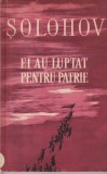 Carte Mihail Solohov Ei au luptat pentru patrie, Roman Beletristica Istorie Al Doilea Razboi Mondial, Brosata Romana 1960