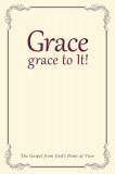 Grace, grace to It!: The Gospel from God&#039;s Point of View