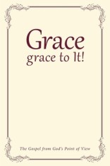 Grace, grace to It!: The Gospel from God&#039;s Point of View