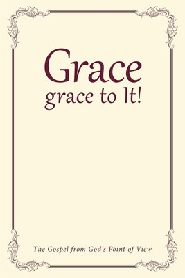 Grace, grace to It!: The Gospel from God&amp;#039;s Point of View foto