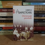 GABRIELA ADAMESTEANU - DIMINEATA PIERDUTA , EDITIA A XII-A , POLIROM , 2023 *