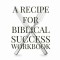 A Recipe For Biblical Success Workbook: A Guide to Honor God in the Pursuit of a Successful Life