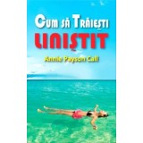 Cum sa traiesti linistit - Annie Payson Call