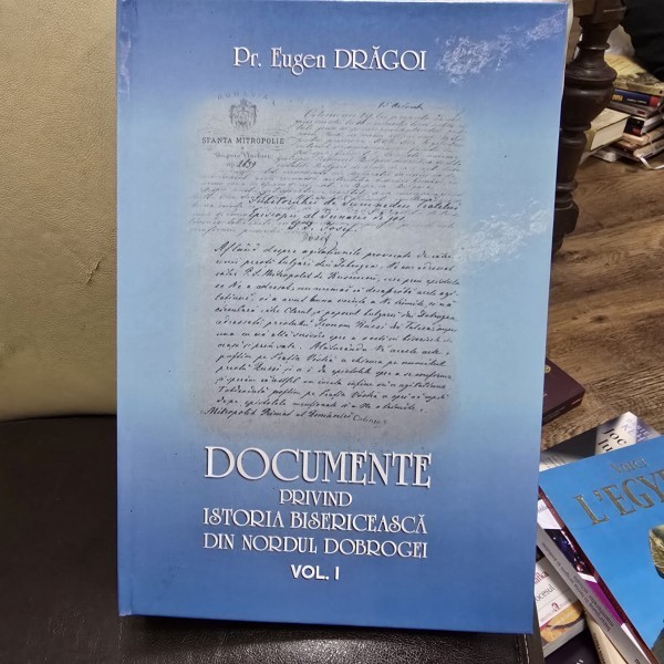 Documente privind istoria bisericeasca din Nordul Dobrogei - Eugen Dragoi volumul 1