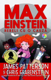 Max Einstein. Rebeli cu o cauza | James Patterson, Chris Grabenstein