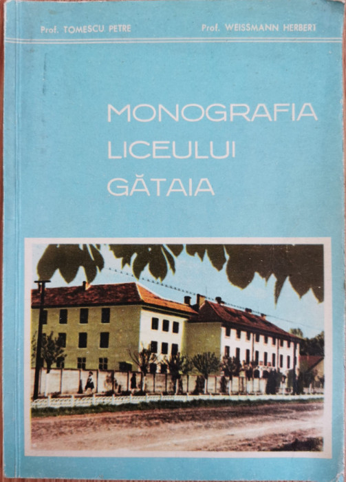 Monografia liceului Gataia - Tomescu Petre, Weissmann Herbert