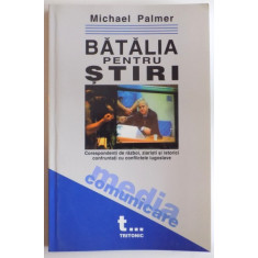 BATALIA PENTRU STIRI , CORESPONDENTI DE RAZBOI , ZOIARISTI SI ISTORICI CONFRUNTATI CU CONFLICTELE IUGOSLAVE de MICHAEL PALMER , 2003