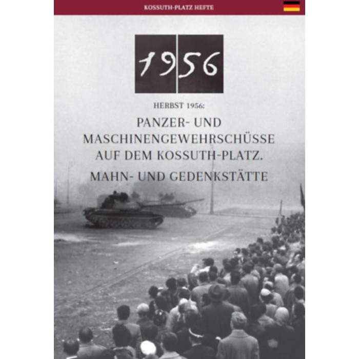 Az 1956-os Kossuth t&eacute;ri sortűz &eacute;s eml&eacute;khelye (n&eacute;met nyelven) - Salvenfeuer Auf Dem Kossuth-Platz In 1956 Und Seine Gedenkst&auml;tte - N&eacute;meth Csaba