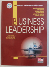 BUSINESS LEADERSHIP - CREATING THE FUTURE , AUTORI COLECTIV , 2006 foto