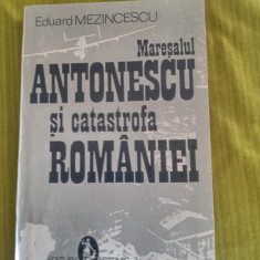 Maresalul Antonescu si catastrofa Romaniei-Eduard Mezincescu