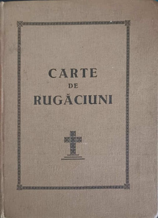 CARTE DE RUGACIUNI PENTRU TOT CRESTINUL-TIPARITA CU BINECUVANTAREA INALT PREA SFINTITULUI IUSTIN MITROPOLIT-243426