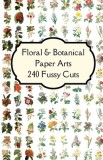 Florals &amp; Botanicals Paper Arts 240 Fussy Cuts Art Journaling Ephemera: Features beautifully curated double sided themed images of florals &amp; botanical