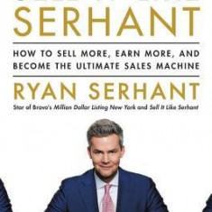 Sell It Like Serhant: How to Sell More, Earn More, and Become the Ultimate Sales Machine