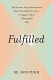 Fulfilled: The Science of Spirituality and How It Can Help You Live a Happier, More Meaningful Life